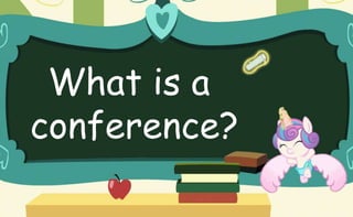 What is a
conference?
 