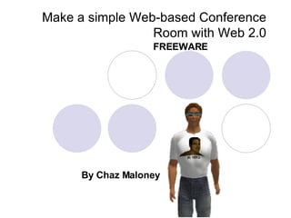 Make a simple Web-based Conference Room with Web 2.0 By Chaz Maloney FREEWARE 