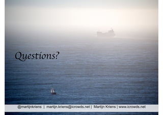 Questions?

@martijnkriens | martijn.kriens@icrowds.net | Martijn Kriens | www.icrowds.net

 