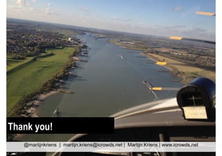 Thank you!
@martijnkriens | martijn.kriens@icrowds.net | Martijn Kriens | www.icrowds.net

 