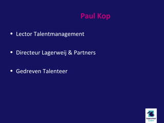 Paul Kop

• Lector Talentmanagement

• Directeur Lagerweij & Partners

• Gedreven Talenteer
 