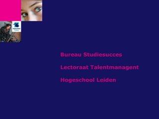 Bureau Studiesucces

Lectoraat Talentmanagent

Hogeschool Leiden
 
