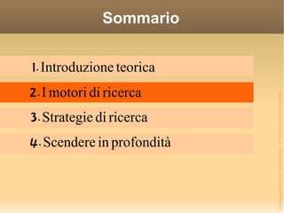 Sommario 1. Introduzione teorica 2. I motori di ricerca 3. Strategie di ricerca 4. Scendere in profondità 