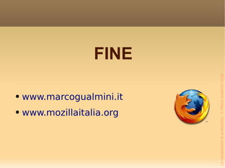 FINE www.marcogualmini.it www.mozillaitalia.org 