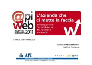 Mantova, 14 dicembre 2011

                            Relatore: Rinaldo Zambello
                                    (NUR S.r.l. Web Agency)
 