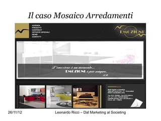 Il caso Mosaico Arredamenti




26/11/12         Leonardo Ricci – Dal Marketing al Societing
 