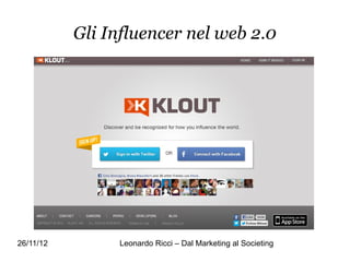 Gli Influencer nel web 2.0




26/11/12        Leonardo Ricci – Dal Marketing al Societing
 