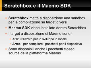 Scratchbox e il Maemo SDK <ul><li>Scratchbox  mette a disposizione una sandbox per la compilazione su target diversi </li>...