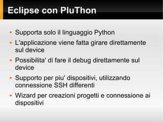 Eclipse con PluThon <ul><li>Supporta solo il linguaggio Python </li></ul><ul><li>L'applicazione viene fatta girare diretta...