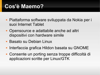 Cos'è Maemo? <ul><li>Piattaforma software sviluppata da Nokia per i suoi Internet Tablet </li></ul><ul><li>Opensource e ad...