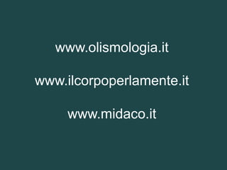 www.olismologia.it
www.ilcorpoperlamente.it
www.midaco.it
 