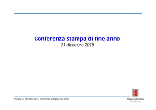 Perugia, 21 dicembre 2015– Conferenza Stampa di fine anno
Conferenza stampa di fine anno
21 dicembre 2015
 