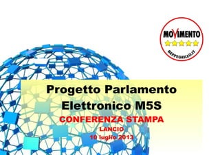 Progetto Parlamento
Elettronico M5S
CONFERENZA STAMPA
LANCIO
10 luglio 2013
 