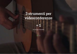 1
3 strumenti per3 strumenti per
videoconferenzevideoconferenze
+ 1+ 1
di Giorgio Fatarella
 