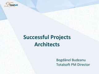 Successful Projects
Architects
Bogdănel Budeanu
Totalsoft PM Director
 