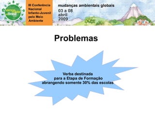 Problemas Verba destinada para a Etapa de Formação abrangendo somente 30% das escolas 