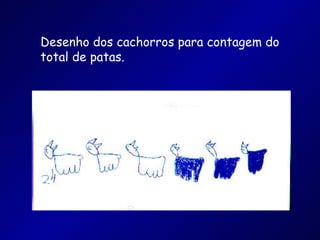 Desenho dos cachorros para contagem do total de patas. 