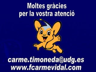 Moltes gràcies per la vostra atenció [email_address] www.fcarmevidal.com 