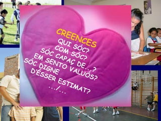CREENCES QUI SÓC? COM SÓC? SÓC CAPAÇ DE...? EM SENTO VALUÓS? SÓC DIGNE  D’ÉSSER ESTIMAT? .../... 
