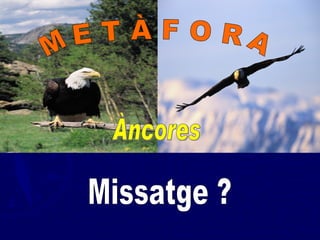 M E T À F O R A Missatge ? Àncores 
