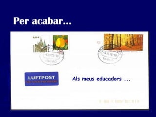 Per acabar... Als meus educadors ... 