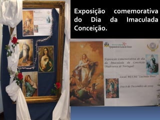 Exposição comemorativa
do Dia da Imaculada
Conceição.
 