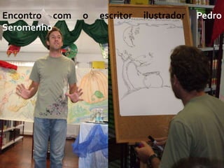 Encontro com   o   escritor   ilustrador   Pedro
Seromenho
 