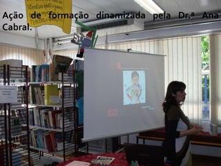 Ação de formação dinamizada pela Dr.ª Ana
Cabral.
 