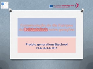 Projeto generations@school
      23 de abril de 2012
 