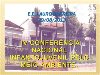 IV CONFERÊNCIAIV CONFERÊNCIA
NACIONALNACIONAL
INFANTOJUVENIL PELOINFANTOJUVENIL PELO
MEIO AMBIENTE.MEIO AMBIENTE.
 