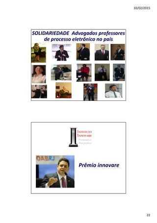 10/02/2015
22
SOLIDARIEDADE Advogados professores
de processo eletrônico no país
Prêmio innovare
 