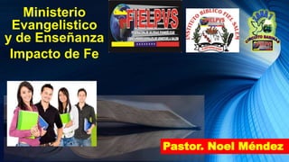 Ministerio
Evangelistico
y de Enseñanza
Impacto de Fe
Pastor. Noel Méndez
 