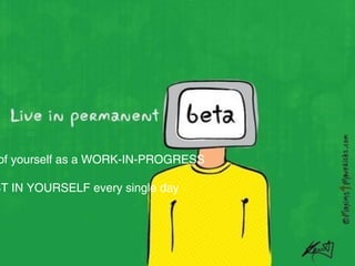 of yourself as a WORK-IN-PROGRESS
ST IN YOURSELF every single day
 