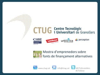 Mostra d’emprenedors sobre fonts de finançament alternatives www.ctug.cat  info@ctug.cat  @CTUGranollers #CTUGlive 