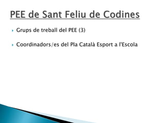  Grups de treball del PEE (3)
 Coordinadors/es del Pla Català Esport a l'Escola
 