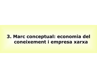 3. Marc conceptual: economia del coneixement i empresa xarxa 