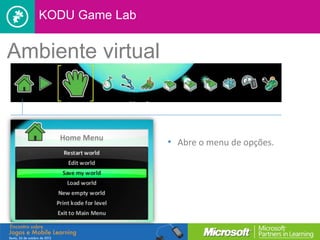 KODU Game Lab


Ambiente virtual



                   • Abre o menu de opções.
 