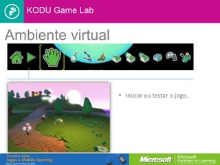 KODU Game Lab


Ambiente virtual


                   • Iniciar ou testar o jogo.
 
