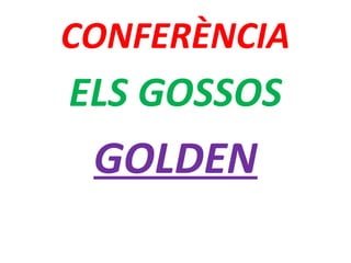 CONFERÈNCIA
ELS GOSSOS
GOLDEN
 