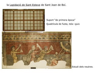 Estudi dels neutres.
la Lapidació de Sant Esteve de Sant Joan de Boí.
Suport “de primera època”
Quadrícula de fusta, tela ...