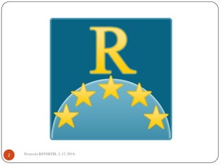 Proyecto REPARTIR. 5.12.2014. 
2  