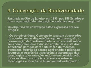  Assinada em 1992, no Rio de Janeiro, por 154 Estados e uma
organização de integração econômica regional.
 Seus fundamen...