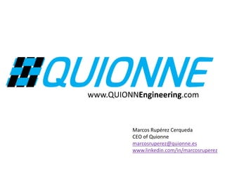 www.QUIONNEngineering.com
Marcos Rupérez Cerqueda
CEO of Quionne
marcosruperez@quionne.es
www.linkedin.com/in/marcosruperez
 