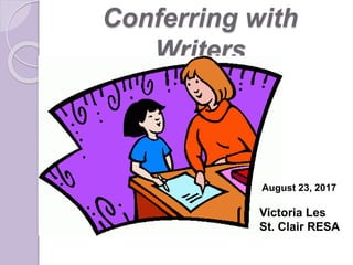 Conferring with
Writers
August 23, 2017
Victoria Les
St. Clair RESA
 