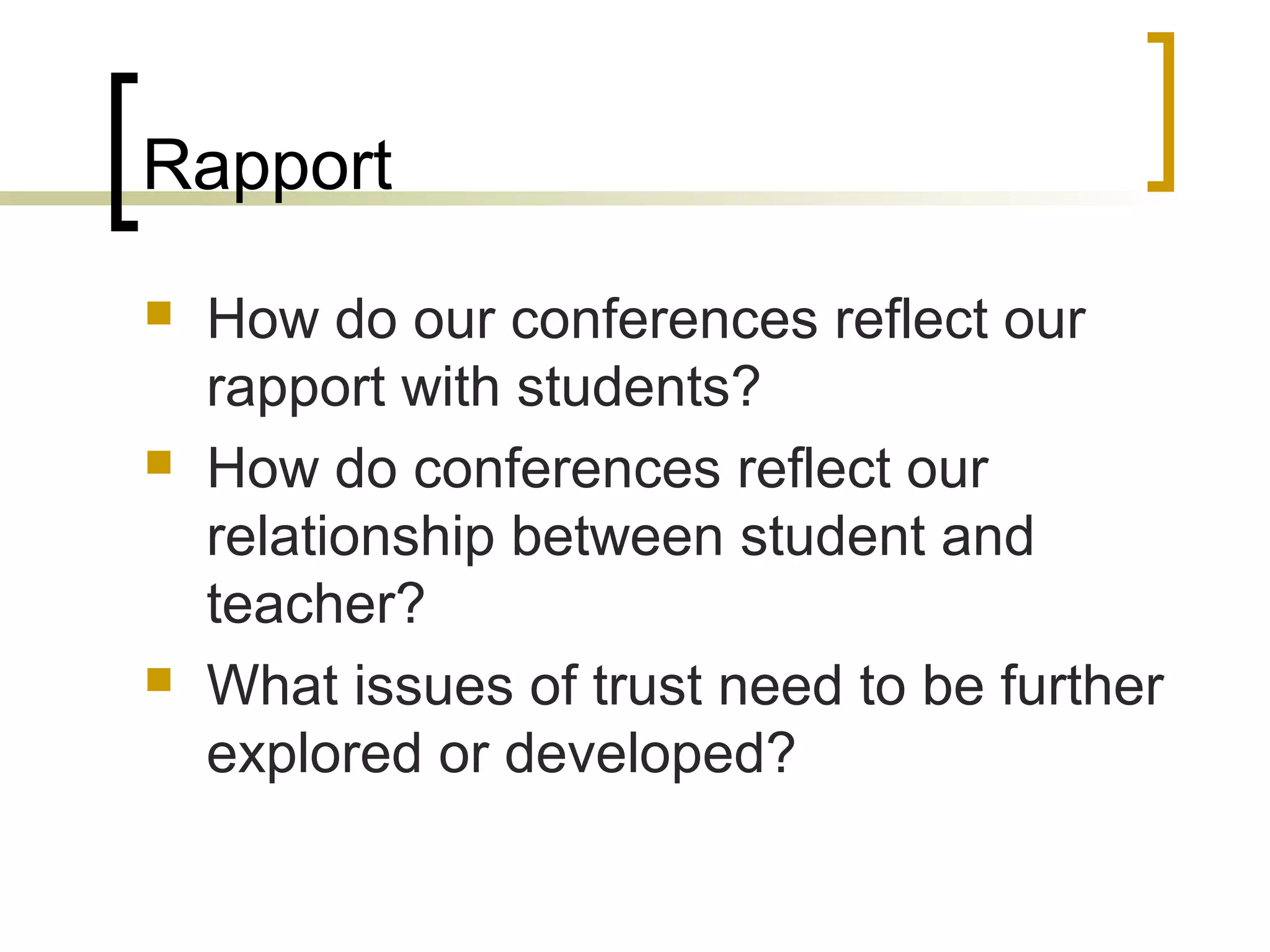 Rapport
 How do our conferences reflect our
rapport with students?
 How do conferences reflect our
relationship between student and
teacher?
 What issues of trust need to be further
explored or developed?
 