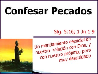 Confesar Pecados
Stg. 5:16; 1 Jn 1:9

 