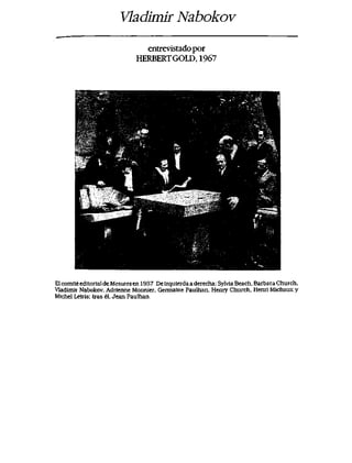 Vladimti Nabokov
entrevistadopor
HERBERTGOLD, X%1
E1 comite editorial de Mesures en 1937 De izquierda a derecha: Sylvia Beach, Barbara Church,
Vladimii Nabokov, Adrienne Monnier, Germaine Paulhan, Henry Church, Henri Michaux y
Michel Leiris; tras el, Jean Paulhan.
 