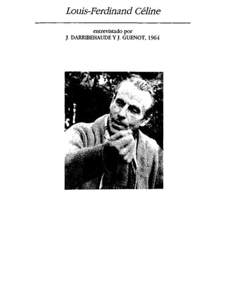 Louis-Ferdinand Celine
entrevistado por
J DARRIBEHAUDEYJ. GUENOT, 1964
 