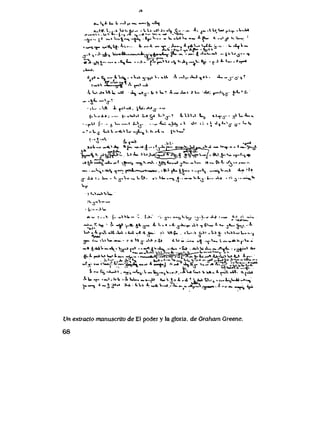 * - l ^ U l - A j - < 5 - ^
a._f*. L^ ,..v Vj Y. e-i.- - V. V.i ^ti-H ^U C.^<.... <t. , w . U L j U i _ . v . . . t - U
, * ; u , U ^ - | . , . f , . < > - t " v - H . . / ' ^
,.-i..-. ^ -iV_^,_j._j3i, . 6y, ^ - L . J J t . . N A f - * - - ' o * * . ' - - ; '
. _ ^ - ^ 4 ^ - *-"--*-x^i*^-&> "'^''
^,.>:, . . V ^ U>*4H ^ O v v ^ ^ L ^ p * -V...._V .. J u O j . - ,
iTk-jsSi- ' S * - . . . V . - ^ . ^ V V j ^ > . , V , . ^ f t j . . f . A * . l , . - > T ^
.Ji^(.
* t * - V " > W - - ^ r v ^ " ^ A ^ . . u , * v . j-_j..^..^
* tt>v,c^,-* ,
r->V .t" y f f V l ^ ^
A. Ui ji* U U >ie Xj _%_j.. y, s W r A^,J^i j- v- *U; t^-So' ^*"' *"
--s*--v- - l , .VA i ^ i V l j l , ^*J.AJ^.-^.
-(_V^iJ;-.-... t - - V i . l . V . * W . > - ^ j - ^ l l M . l U j l ^ j - . j l U t ,
, . ^ U (-- ...- j V^.<..-l i.V^... ....,. ^ , _fJ, i l J-i .L , l J , J ^ . , j : . UV,
. * . X 3 i-V V *-*,V U .^L^ V. I. - t - JtV^'
Lfo extracto manuscrit.o de EI poder y la gloria, de Graham Greene.
68
 