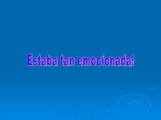 Estaba tan emocionada! 